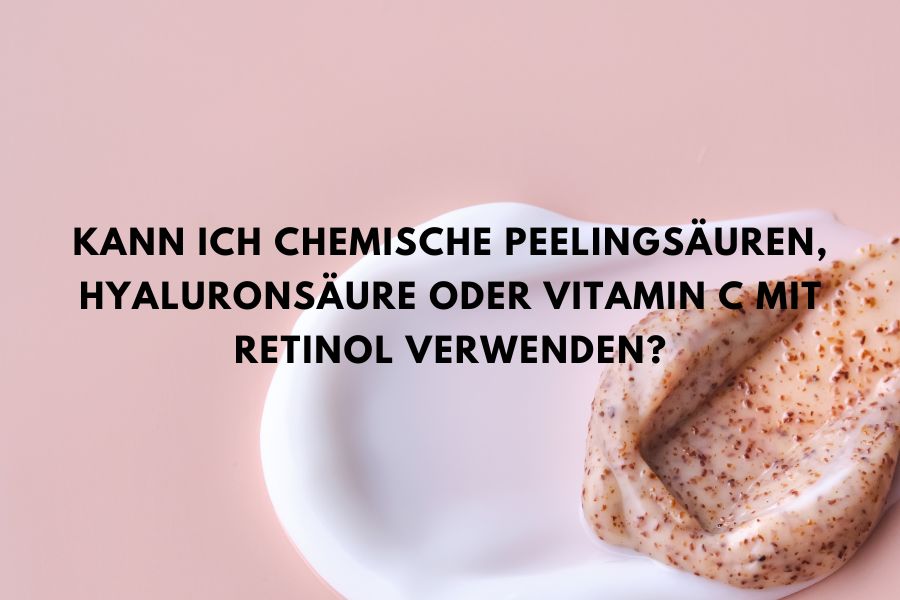 Kann ich chemische Peelingsäuren, Hyaluronsäure oder Vitamin C mit Retinol verwenden? Kann ich chemische Peelingsäuren, Hyaluronsäure oder Vitamin C mit Retinol verwenden?