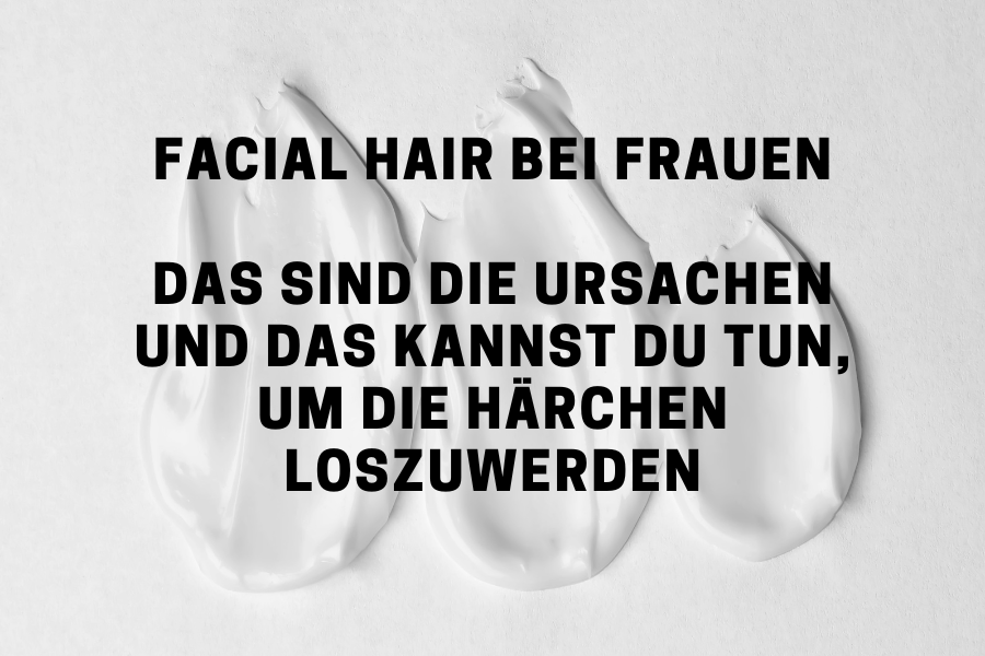 Facial hair bei Frauen – Das sind die Ursachen und das kannst du tun, um die Härchen loszuwerden